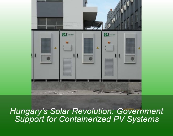 Hungary's Solar Revolution: Government Support for Containerized PV Systems